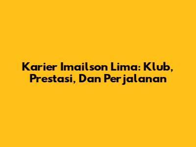Karier Imailson Lima: Klub, Prestasi, Dan Perjalanan