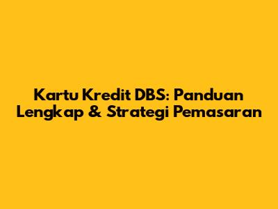 Kartu Kredit DBS: Panduan Lengkap & Strategi Pemasaran