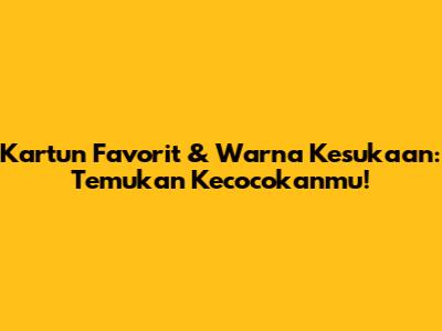 Kartun Favorit & Warna Kesukaan: Temukan Kecocokanmu!