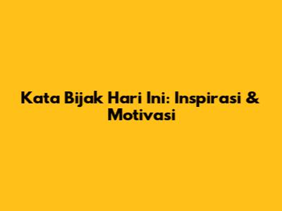 Kata Bijak Hari Ini: Inspirasi & Motivasi