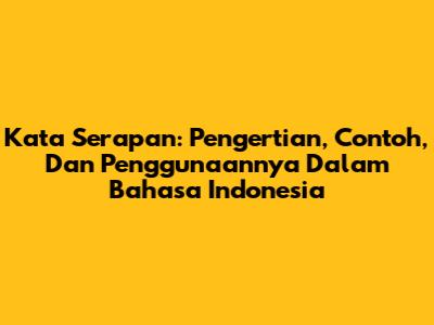 Kata Serapan: Pengertian, Contoh, Dan Penggunaannya Dalam Bahasa Indonesia