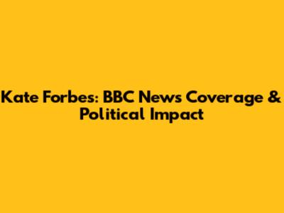 Kate Forbes: BBC News Coverage & Political Impact