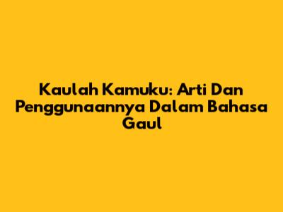 Kaulah Kamuku: Arti Dan Penggunaannya Dalam Bahasa Gaul