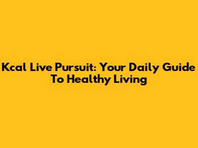 Kcal Live Pursuit: Your Daily Guide To Healthy Living