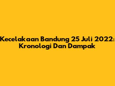 Kecelakaan Bandung 25 Juli 2022: Kronologi Dan Dampak