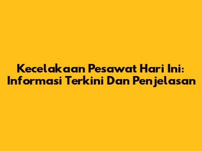 Kecelakaan Pesawat Hari Ini: Informasi Terkini Dan Penjelasan