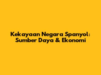 Kekayaan Negara Spanyol: Sumber Daya & Ekonomi