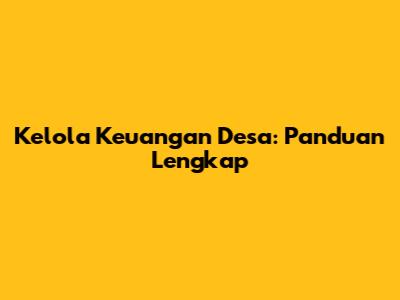 Kelola Keuangan Desa: Panduan Lengkap