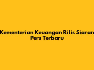 Kementerian Keuangan Rilis Siaran Pers Terbaru