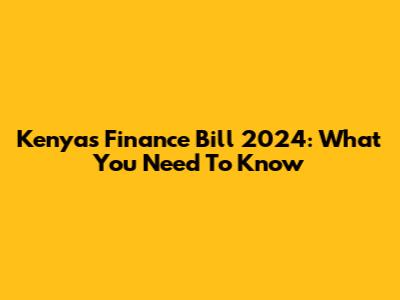 Kenya's Finance Bill 2024: What You Need To Know