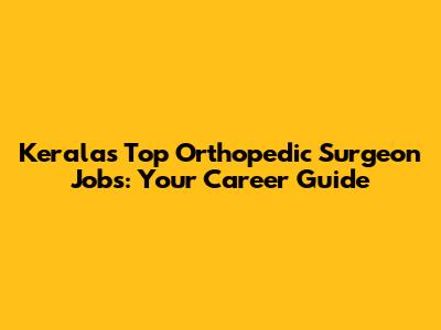 Kerala's Top Orthopedic Surgeon Jobs: Your Career Guide