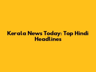 Kerala News Today: Top Hindi Headlines