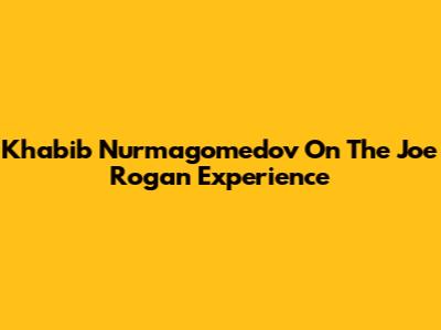 Khabib Nurmagomedov On The Joe Rogan Experience