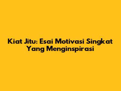 Kiat Jitu: Esai Motivasi Singkat Yang Menginspirasi
