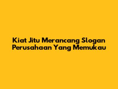 Kiat Jitu Merancang Slogan Perusahaan Yang Memukau