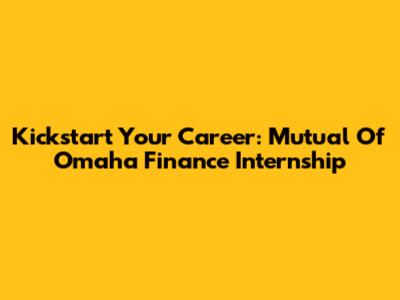Kickstart Your Career: Mutual Of Omaha Finance Internship