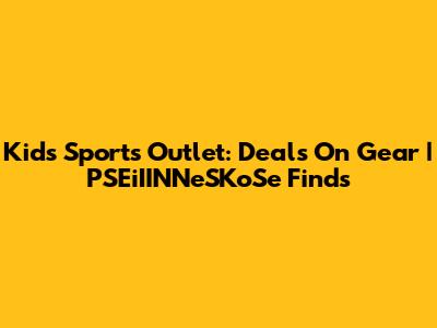 Kids Sports Outlet: Deals On Gear | PSEiIINNeSKoSe Finds