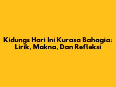 Kidung's 'Hari Ini Kurasa Bahagia': Lirik, Makna, Dan Refleksi