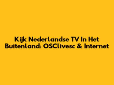Kijk Nederlandse TV In Het Buitenland: OSClivesc & Internet