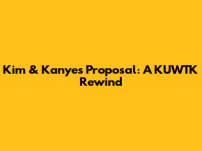 Kim & Kanye's Proposal: A KUWTK Rewind
