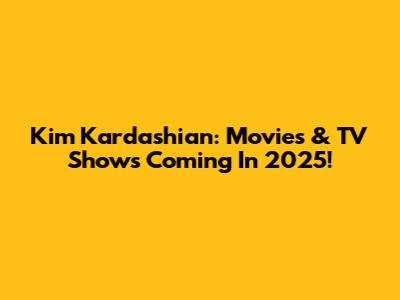 Kim Kardashian: Movies & TV Shows Coming In 2025!