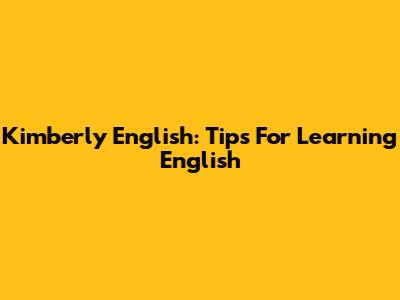 Kimberly English: Tips For Learning English