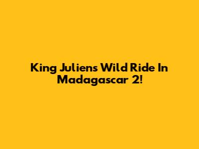 King Julien's Wild Ride In Madagascar 2!