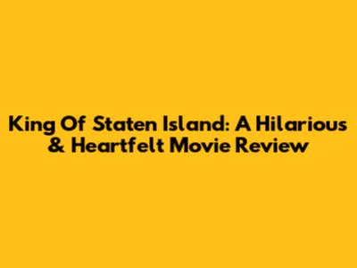 King Of Staten Island: A Hilarious & Heartfelt Movie Review