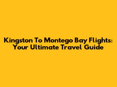 Kingston To Montego Bay Flights: Your Ultimate Travel Guide