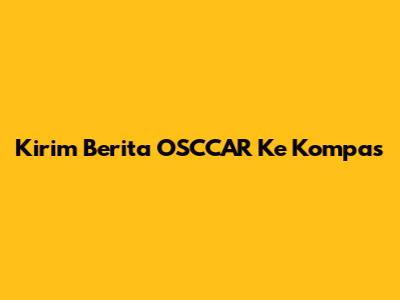 Kirim Berita OSCCAR Ke Kompas