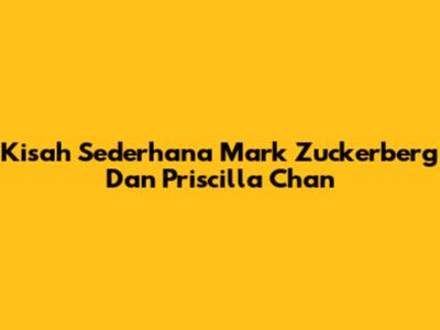 Kisah Sederhana Mark Zuckerberg Dan Priscilla Chan