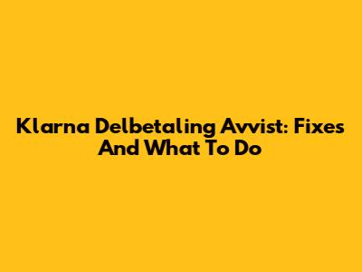 Klarna Delbetaling Avvist: Fixes And What To Do