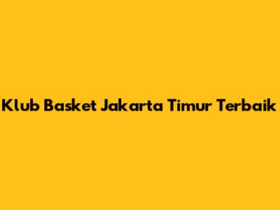 Klub Basket Jakarta Timur Terbaik