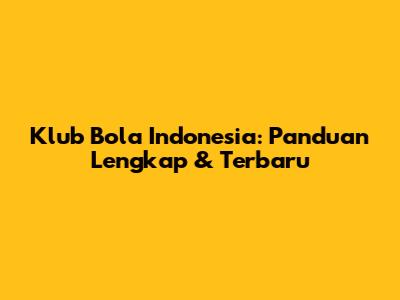 Klub Bola Indonesia: Panduan Lengkap & Terbaru