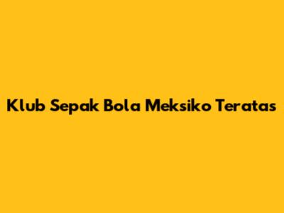 Klub Sepak Bola Meksiko Teratas