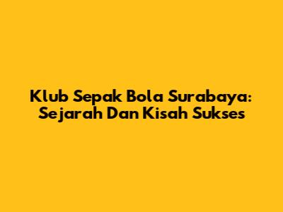 Klub Sepak Bola Surabaya: Sejarah Dan Kisah Sukses