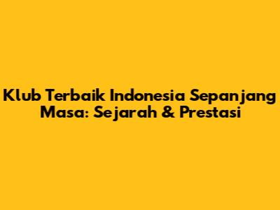 Klub Terbaik Indonesia Sepanjang Masa: Sejarah & Prestasi