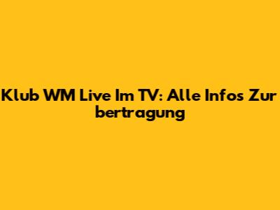 Klub WM Live Im TV: Alle Infos Zur 	bertragung