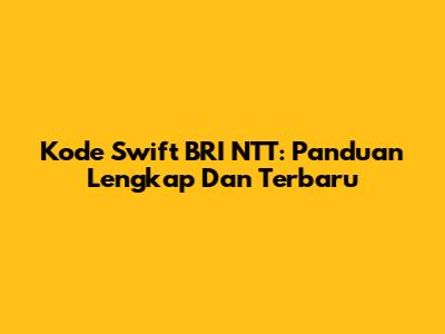 Kode Swift BRI NTT: Panduan Lengkap Dan Terbaru