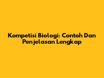 Kompetisi Biologi: Contoh Dan Penjelasan Lengkap