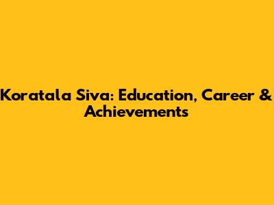 Koratala Siva: Education, Career & Achievements