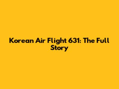 Korean Air Flight 631: The Full Story