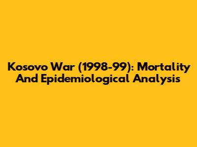 Kosovo War (1998-99): Mortality And Epidemiological Analysis