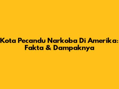 Kota Pecandu Narkoba Di Amerika: Fakta & Dampaknya