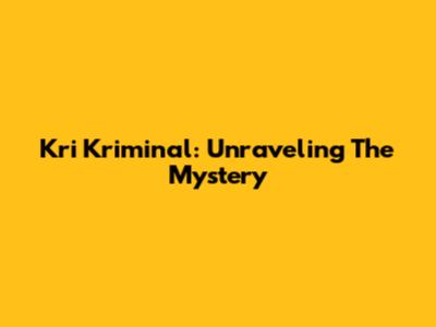 Kri Kriminal: Unraveling The Mystery