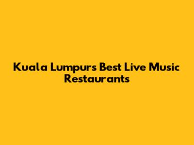 Kuala Lumpur's Best Live Music Restaurants