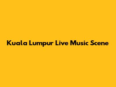 Kuala Lumpur Live Music Scene