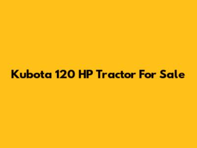 Kubota 120 HP Tractor For Sale