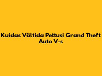 Kuidas Vältida Pettusi Grand Theft Auto V-s