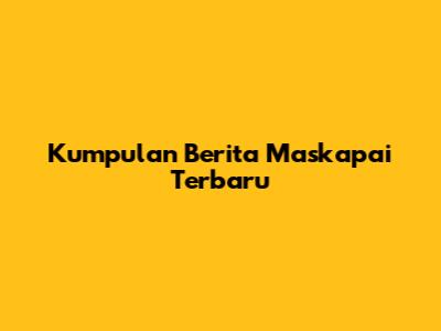 Kumpulan Berita Maskapai Terbaru